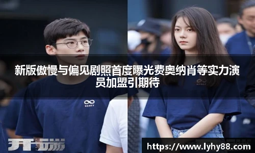 壹号国际新版傲慢与偏见剧照首度曝光费奥纳肖等实力演员加盟引期待