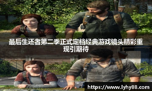 壹号国际最后生还者第二季正式定档经典游戏镜头精彩重现引期待