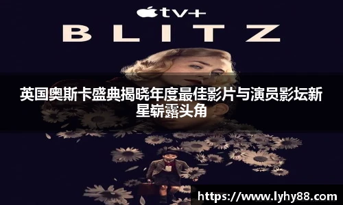 壹号国际英国奥斯卡盛典揭晓年度最佳影片与演员影坛新星崭露头角