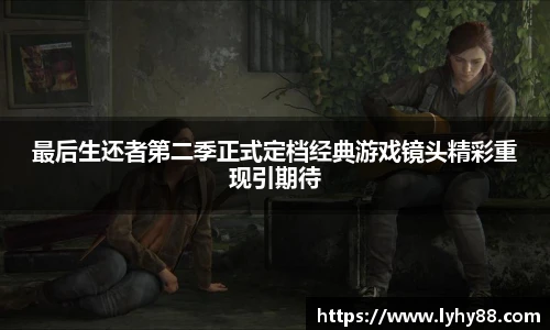 壹号国际最后生还者第二季正式定档经典游戏镜头精彩重现引期待